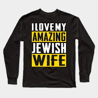 I love my amazing Jewish wife Long Sleeve T-Shirt